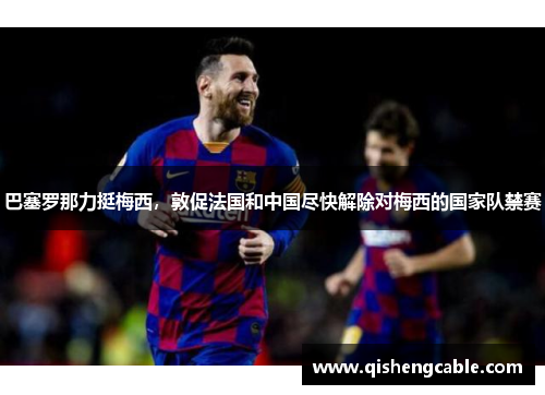 巴塞罗那力挺梅西，敦促法国和中国尽快解除对梅西的国家队禁赛