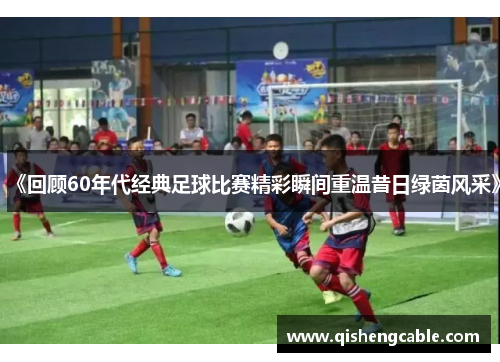 《回顾60年代经典足球比赛精彩瞬间重温昔日绿茵风采》