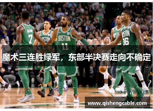 魔术三连胜绿军，东部半决赛走向不确定