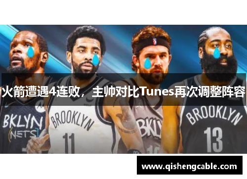 火箭遭遇4连败，主帅对比Tunes再次调整阵容