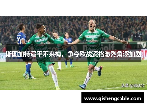 斯图加特逼平不来梅，争夺欧战资格激烈角逐加剧